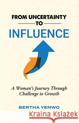 From Uncertainty to Influence: A Woman's Journey Through Challenge to Growth Bertha Yenwo 9781957296593 Spears Media Press - książka