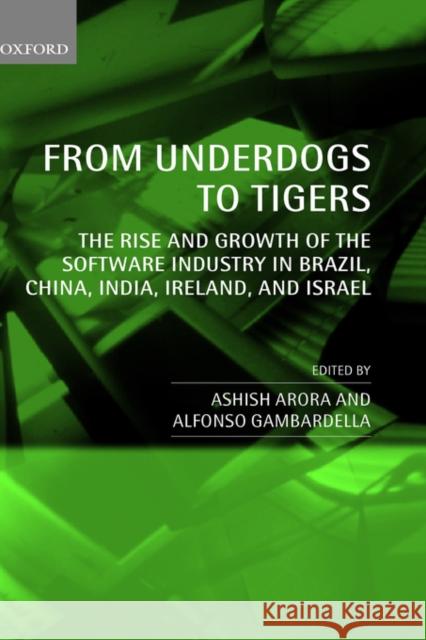 From Underdogs to Tigers: The Rise and Growth of the Software Industry in Brazil, China, India, Ireland, and Israel Arora, Ashish 9780199275601 Oxford University Press - książka
