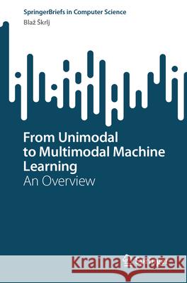 From Unimodal to Multimodal Machine Learning: An Overview Blaz Skrlj 9783031570155 Springer - książka