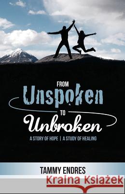 From Unspoken to Unbroken: A Story of Hope - A Study of Healing Tammy Endres 9781534988026 Createspace Independent Publishing Platform - książka