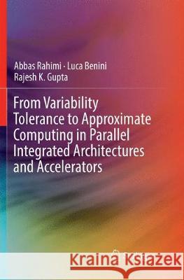 From Variability Tolerance to Approximate Computing in Parallel Integrated Architectures and Accelerators Abbas Rahimi Luca Benini Rajesh K. Gupta 9783319852393 Springer - książka