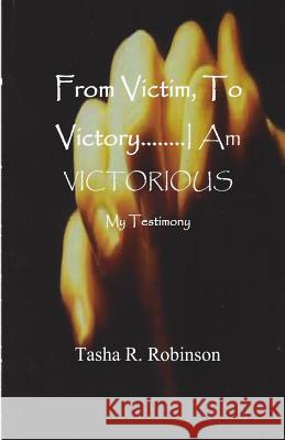 From Victim, To Victory...I Am Victorious: My Testimony Robinson, Tasha R. 9781534873599 Createspace Independent Publishing Platform - książka