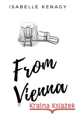 From Vienna: A story of three cousins in a time of youth and turmoil in their separate journeys from Vienna Kenagy, Isabelle 9781724453051 Createspace Independent Publishing Platform - książka