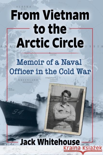 From Vietnam to the Arctic Circle: Memoir of a Naval Officer in the Cold War Jack Whitehouse 9781476688350 McFarland & Company - książka