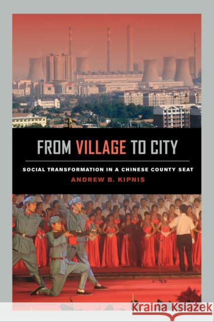 From Village to City: Social Transformation in a Chinese County Seat Andrew B. Kipnis 9780520289710 University of California Press - książka