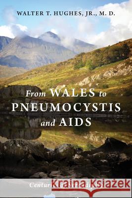 From Wales to Pneumocystis and AIDS: Centuries of Serendipity Jr. M. D., Walter T. Hughes 9781478753759 Outskirts Press - książka