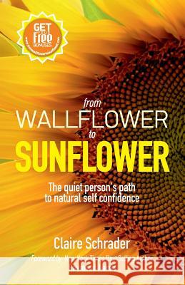From Wallflower to Sunflower: the quiet person's path to natural self confidence Claire Schrader 9781539113096 Createspace Independent Publishing Platform - książka