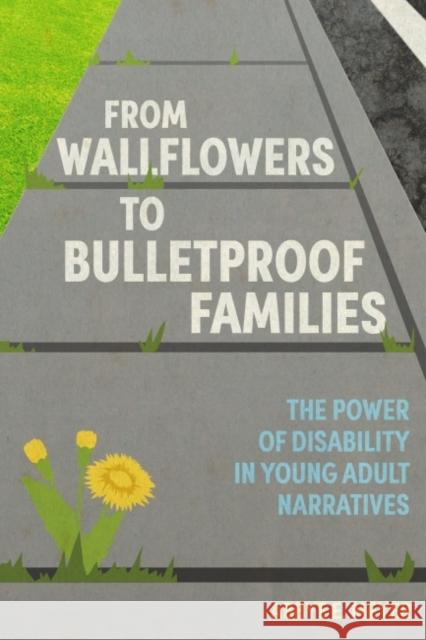 From Wallflowers to Bulletproof Families: The Power of Disability in Young Adult Narratives Abbye E. Meyer 9781496837578 University Press of Mississippi - książka