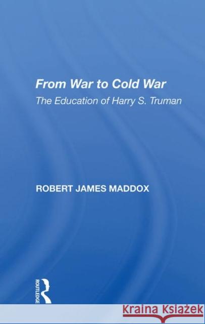 From War to Cold War: The Education of Harry S. Truman Maddox, Robert James 9780367006464 Taylor and Francis - książka