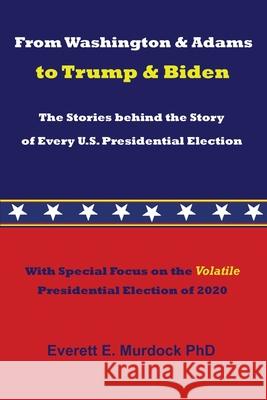 From Washington & Adams to Trump & Biden: The Stories behind the Story of Every U.S. Presidential Election Everett E. Murdock 9780923178390 H. O. T. Press - książka