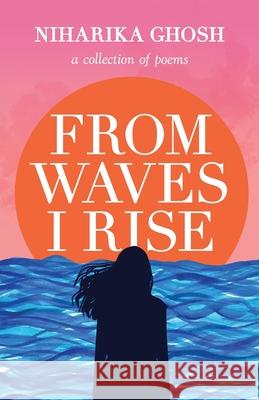 From Waves, I Rise: A Collection of Poems Niharika Ghosh 9781637303689 New Degree Press - książka