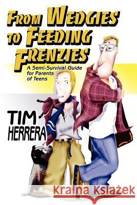 From Wedgies to Feeding Frenzies: A Semi-Survival Guide for Parents of Teens Herrera, Tim 9780595327638 iUniverse - książka