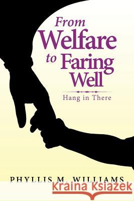 From Welfare to Faring Well: Hang in There Phyllis M Williams 9781984553713 Xlibris Us - książka