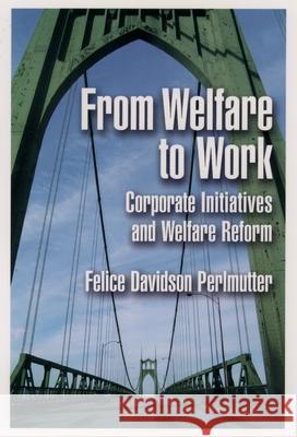 From Welfare to Work: Corporate Initiatives and Welfare Reform Perlmutter, Felice Davidson 9780195110159 Oxford University Press, USA - książka