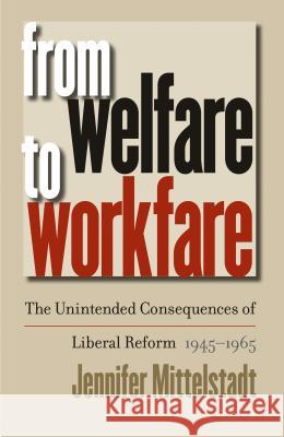 From Welfare to Workfare: The Unintended Consequences of Liberal Reform, 1945-1965 Mittelstadt, Jennifer 9780807855874 University of North Carolina Press - książka