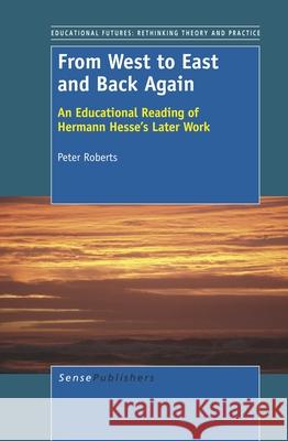 From West to East and Back Again : An Educational Reading of Hermann Hesse's Later Work Peter Roberts 9789460915871 Sense Publishers - książka