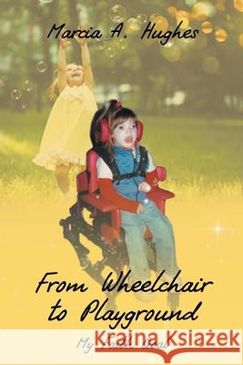 From Wheelchair to Playground: My Faith Goal Marcia A Hughes 9781098035723 Christian Faith - książka