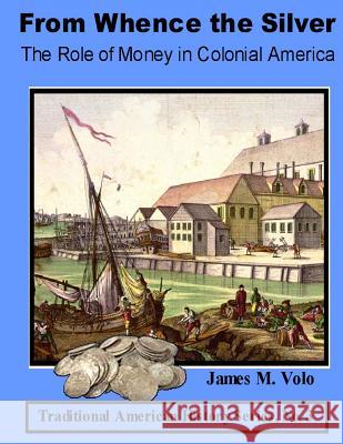 From Whence the Silver, The Role of Money in Colonial America Volo, James M. 9781495967368 Createspace - książka