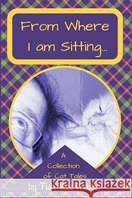 From Where I am Sitting: A Collection of Cat Tales Macwebber, Tish 9781999488901 Tishspiration Publications - książka