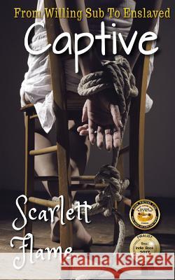From Willing Sub To Enslaved Captive Flame, Scarlett 9781999781903 Scarlett Flame - książka