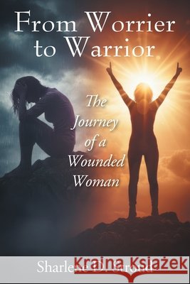 From Worrier to Warrior: The Journey of a Wounded Woman Sharlene D. Stroud 9781977291479 Outskirts Press - książka