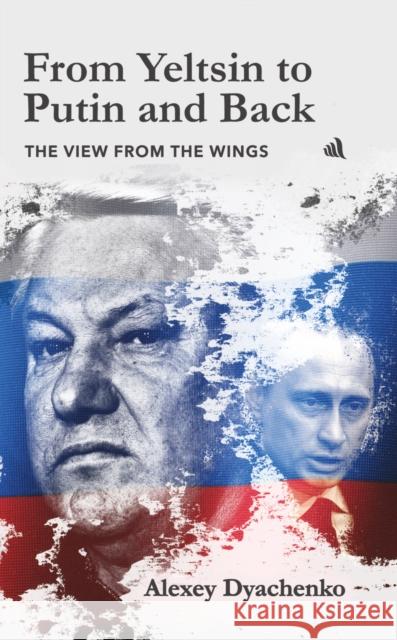 From Yeltsin to Putin and Back: The view from the wings Alexey Dyachenko 9781917837378 Chiselbury Publishing - książka