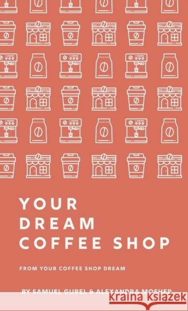 From Your Coffee Shop Dream To Your Dream Coffee Shop Samuel Gurel Alexandra Mosher 9781736885925 Sustainable Coffee Institute - książka