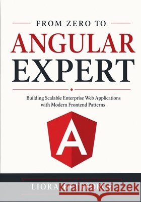 From Zero to Angular Expert: Building Scalable Enterprise Web Applications with Modern Frontend Patterns Byteforge, Liora 9798180592422 Independently Published - książka