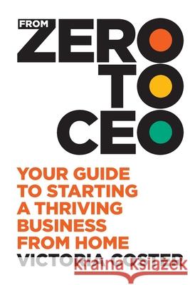 From Zero to CEO: Your guide to starting a thriving business from home Victoria Coster 9780648796381 Credit Fix Solutions Pty Ltd - książka