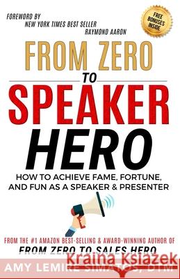 From Zero to Speaker Hero: How to Achieve Fame, Fortune, and Fun as a Speaker and Presenter Raymond Aaron Andreas Simatos Amy Lemir 9780996226561 Kamin Technologies, Inc. - książka
