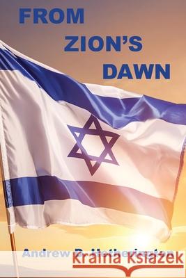 From Zion's Dawn: A Condensed History of Modern Israel from 1880 to 2023 Andrew D. Hetherington 9781962862417 MT Zion Ridge Press LLC - książka