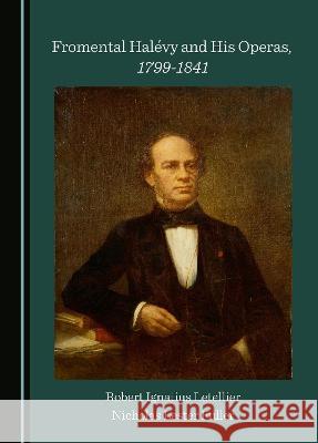 Fromental Halã(c)Vy and His Operas, 1799-1841 Letellier, Robert Ignatius 9781527566576 Cambridge Scholars Publishing - książka