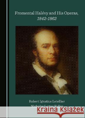 Fromental Halevy and His Operas, 1842-1862 Robert Ignatius Letellier Nicholas Lester Fuller  9781527597822 Cambridge Scholars Publishing - książka