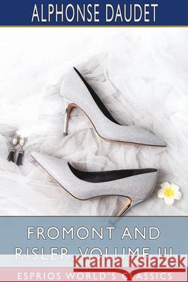 Fromont and Risler, Volume III (Esprios Classics) Alphonse Daudet 9781034065364 Blurb - książka