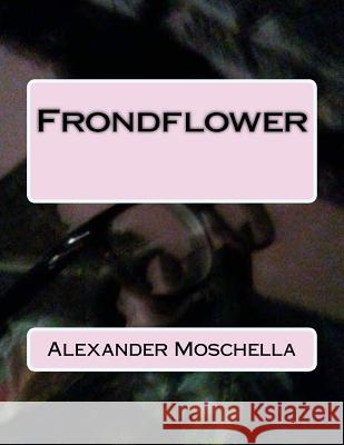 Frondflower Alexander Moschella 9781545535035 Createspace Independent Publishing Platform - książka