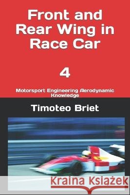 Front and Rear Wing in Race Car - 4: Motorsport Engineering Aerodynamic Knowledge Timoteo Briet Blanes   9798386535063 Independently Published - książka