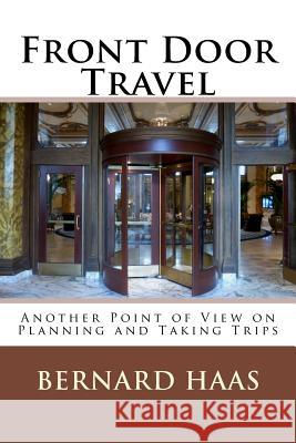 Front Door Travel: Another Point of View on Planning and Taking Trips Bernard Haas 9781494763503 Createspace Independent Publishing Platform - książka