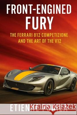 Front-Engined Fury: The Ferrari 812 Competizione and the Art of the V12 Etienne Psaila 9781923625600 Independently Published - książka