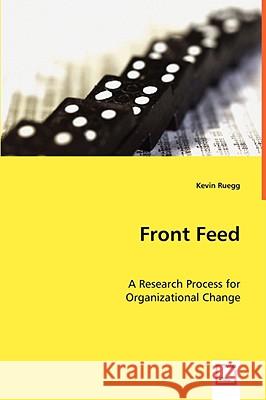 Front Feed: A Research Process for Organizational Change Ruegg, Kevin 9783639041231 VDM Verlag - książka
