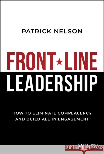 Front-Line Leadership: How to Eliminate Complacency and Build All-In Engagement Patrick Nelson 9781394240753 John Wiley & Sons Inc - książka