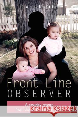 Front Line Observer: A casualty report from the battle for the family Loftin, Mark 9781425994556 Authorhouse - książka