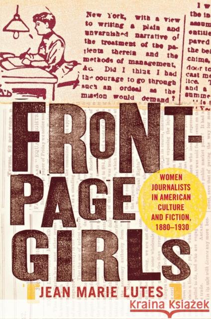 Front-Page Girls: Women Journalists in American Culture and Fiction, 1880-1930 Lutes, Jean Marie 9780801442353 Cornell University Press - książka