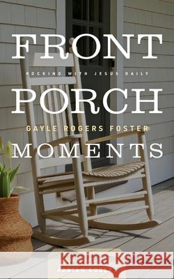 Front Porch Moments: Rocking with Jesus Daily Gayle Rogers Foster 9780985940652 Love Worth Finding Ministries - książka