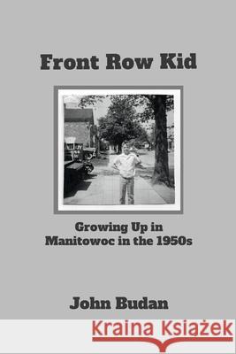 Front Row Kid: Growing Up in Manitowoc in the 1950's John Budan Kerry Trask Linda Budan 9781300276920 Lulu.com - książka