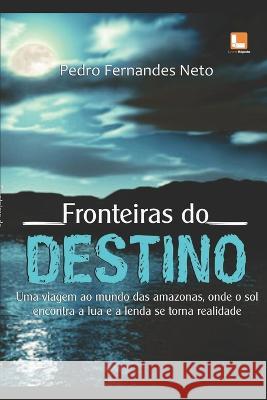 Fronteiras do Destino: Misterios na Serra do Curicuriari Pedro Fernandes Neto   9781521718612 Independently Published - książka