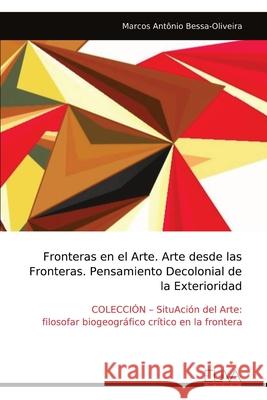 Fronteras en el Arte. Arte desde las Fronteras. Pensamiento Decolonial de la Exterioridad Marcos Ant?nio Bessa-Oliveira 9789999328326 Eliva Press - książka