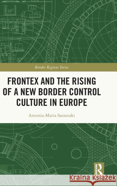 Frontex and the Rising of a New Border Control Culture in Europe Antonia-Maria Sarantaki 9781032135854 Taylor & Francis Ltd - książka