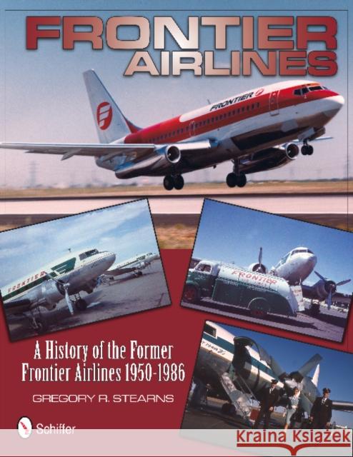 Frontier Airlines: A History of the Former Frontier Airlines: 1950-1986 Gregory R. Stearns 9780764340406 Schiffer Publishing - książka