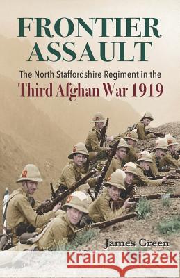 Frontier Assault: The North Staffordshire Regiment in the Third Afghan War 1919 James Green 9781096217107 Independently Published - książka