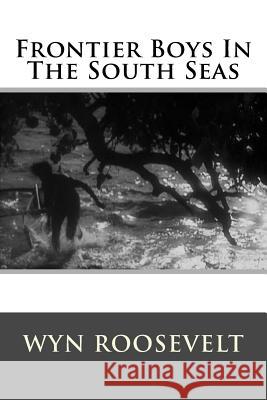 Frontier Boys In The South Seas Roosevelt, Wyn 9781511547734 Createspace - książka